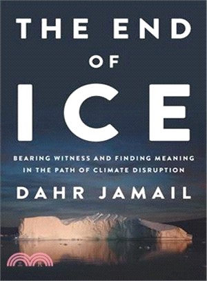 The end of ice :bearing witness and finding meaning in the path of climate disruption /