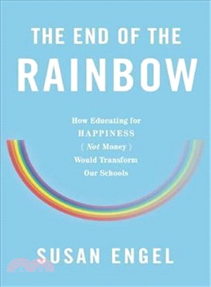 The End of the Rainbow ─ How Educating for Happiness (Not Money) Would Transform Our Schools
