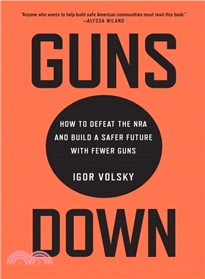 Guns Down ― How to Defeat the Nra and Build a Safer Future With Fewer Guns