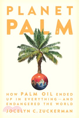 Planet Palm: How Palm Oil Ended Up in Everything--And Endangered the World