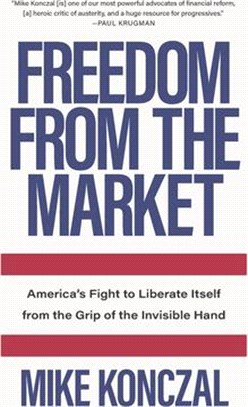 The Freedom from the Market ― America’s Fight to Liberate Itself from the Grip of the Invisible Hand