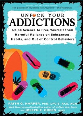 Unfuck Your Addiction: Using Science to Free Yourself from Harmful Reliance on Substances, Habits, and Out of Control Behaviors