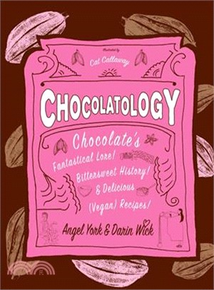 Chocolatology ─ Chocolate's Fantastical Lore, Bittersweet History, & Delicious Vegan Recipes