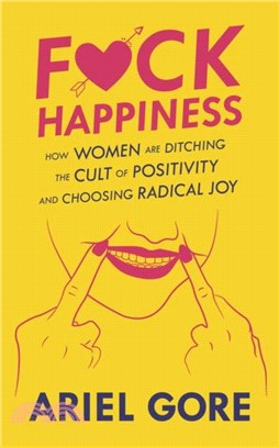 Fuck Happiness：How Women are Ditching the Cult of Positivity and Choosing Radical Joy