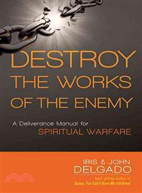 Destroy the Works of the Enemy ― A Deliverance Manual for Spiritual Warfare