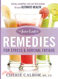 The Juice Lady's Remedies for Stress & Adrenal Fatigue ─ Juicing, Smoothies, and Raw Food Recipes for Your Ultimate Health