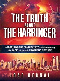 The Truth About the Harbinger ― Addressing the Controversy and Discovering the Facts About This Prophetic Message