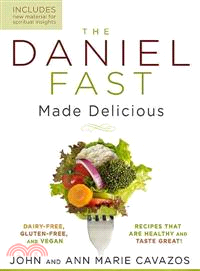 The Daniel Fast Made Delicious ― Dairy-free, Gluten-free & Vegan Recipes That Are Healthy and Taste Great!