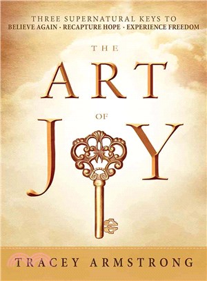 The Art of Joy ― Three Supernatural Keys to a Happy, Empowered Life