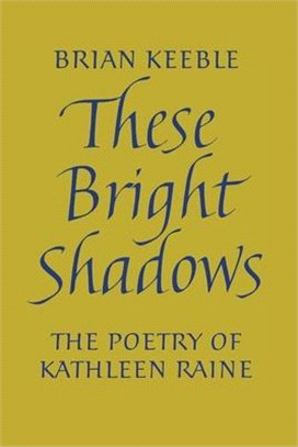 These Bright Shadows: The Poetry of Kathleen Raine