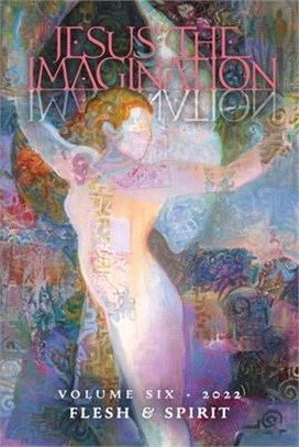 Jesus the Imagination: A Journal of Spiritual Revolution: Flesh and Spirit (Volume Six, 2022)