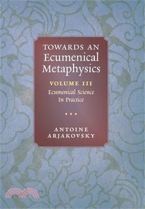 Towards an Ecumenical Metaphysics, Volume 3: Ecumenical Science In Practice