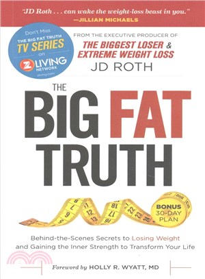 The Big Fat Truth ─ Behind-the-scenes Secrets to Losing Weight and Gaining the Inner Strength to Transform Your Life