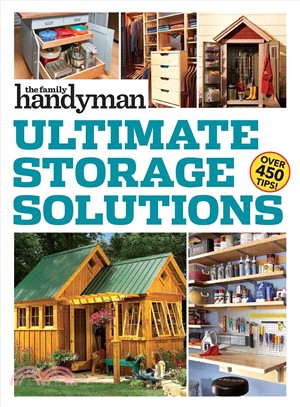Family Handyman Ultimate Storage Solutions ― Solve Storage Issues With Clever New Space-saving Ideas