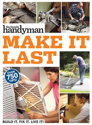 Family Handyman Make It Last ― 750 Tips to Get the Most Out of Everything in Your House