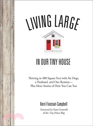 Living Large in Our Little House ― Thriving in 480 Square Feet With Six Dogs, a Husband, and One Remote--plus More Stories of How You Can Too