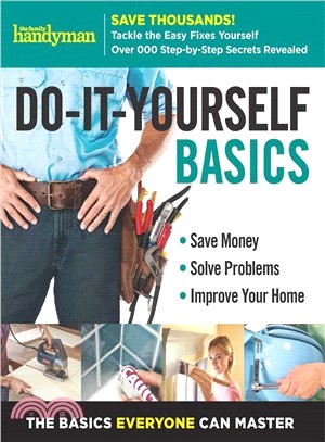 Family Handyman Do-it-yourself Basics ― Save Money, Solve Problems, Improve Your Home