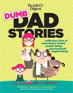 Dumb Dad Stories ― Ludicrous Tales of Remarkably Foolish People Doing Spectacularly Stupid Things: Something for Everyone from Ages 6 to 106