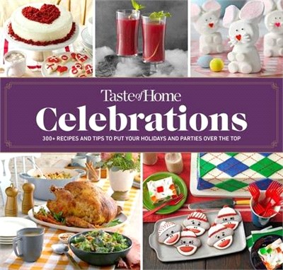 Taste of Home Celebrations: 500+ Recipes and Tips to Put Your Holidays and Parties Over the Top