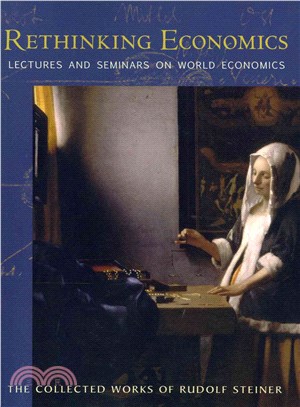 Rethinking Economics ― Lectures and Seminars on World Economics: Fourteen Lectures Held in Dornach, Switzerland July 24-August 6, 1922: Six Seminars Held in Dorach, Switerla