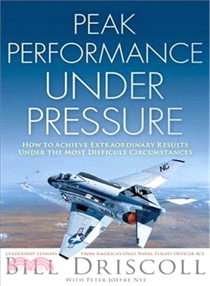 Peak Business Performance Under Pressure ― A Navy Ace Shows How to Make Great Decisions in the Heat of Business Battles