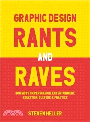 Graphic Design Rants and Raves ─ Bon Mots on Persuasion, Entertainment, Education, Culture, and Practice