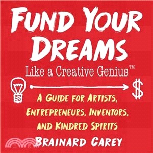 Fund Your Dreams Like a Creative Genius ― A Guide for Artists, Entrepreneurs, Inventors, and Kindred Spirits