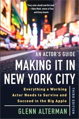 An Actor's Guide - Making It in New York City ― Everything a Working Actor Needs to Survive and Succeed in the Big Apple