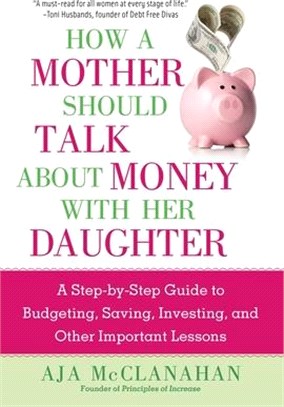 How a mother should talk about money with her daughter :a step-by-step guide to budgeting, saving, investing, and other important lessons /