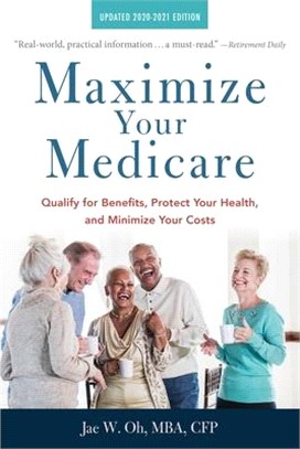 Maximize Your Medicare 2020-2021 ― Qualify for Benefits, Protect Your Health, and Minimize Your Costs