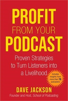 Profit from Your Podcast ― Proven Strategies to Turn Listeners into a Livelihood