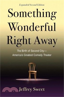 Something Wonderful Right Away: The Birth of Second City--America's Greatest Comedy Theater