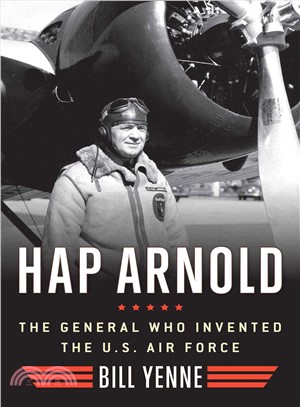 Hap Arnold ─ The General Who Invented the U. S. Air Force