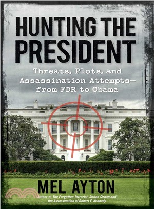 Hunting the President ─ Threats, Plots and Assassination Attempts-from FDR to Obama