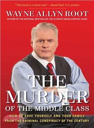 The Murder of the Middle Class ─ How to Save Yourself and Your Family from the Criminal Conspiracy of the Century