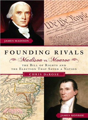Founding Rivals ─ Madison Vs. Monroe, the Bill of Rights, and the Election That Saved a Nation