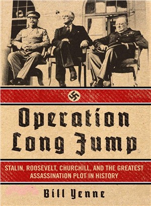 Operation Long Jump ─ Stalin, Roosevelt, Churchill, and the Greatest Assassination Plot in History