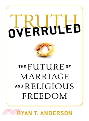 Truth Overruled ─ The Future of Marriage and Religious Freedom