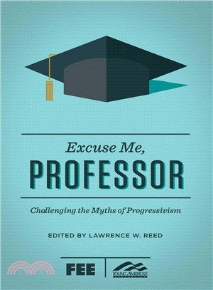 Excuse Me, Professor ─ Challenging the Myths of Progressivism