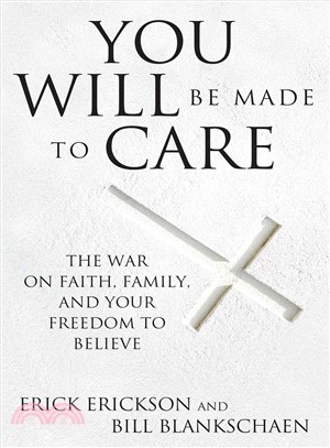 You Will Be Made to Care ─ The War on Faith, Family, and Your Freedom to Believe