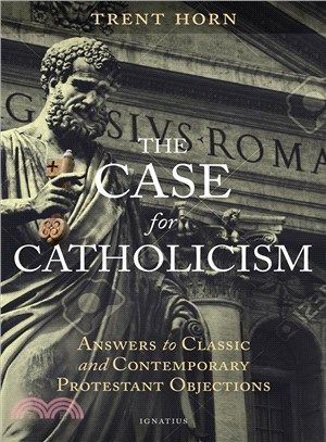 The Case for Catholicism ─ Answers to Classic and Contemporary Protestant Objections