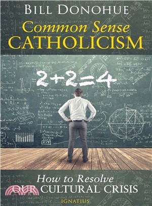 Common Sense Catholicism ― How to Resolve Our Cultural Crisis