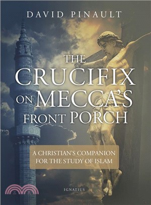 The Crucifix on Mecca's Front Porch ― A Christian's Companion for the Study of Islam