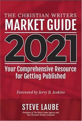 Christian Writers Market Guide - 2021 Edition: Your Comprehensive Resource for Getting Published