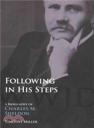 Following in His Steps ― A Biography of Charles M. Sheldon