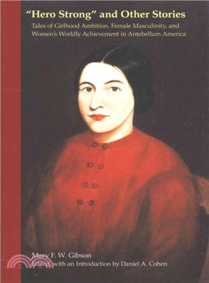 Hero Strong and Other Stories ― Tales of Girlhood Ambition, Female Masculinity, and Women's Worldly Achievement in Antebellum America