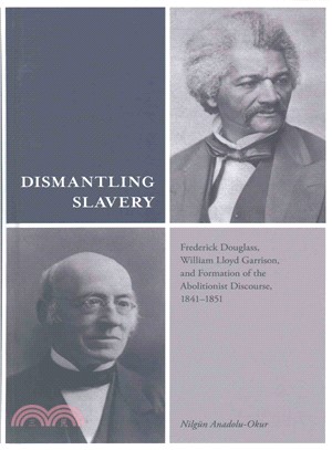 Dismantling Slavery ─ Frederick Douglass, William Lloyd Garrison, and Formation of the Abolitionist Discourse, 1841-1851