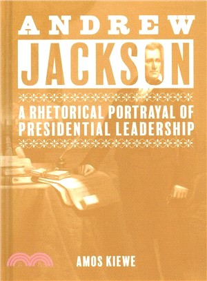 Andrew Jackson ― A Rhetorical Portrayal of Presidential Leadership