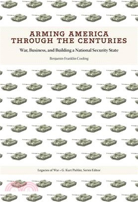 Arming America Through the Centuries: War, Business, and Building a National Security State