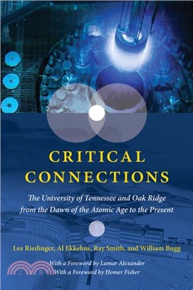 Critical Connections：The University of Tennessee and Oak Ridge from the Dawn of the Atomic Age to the Present